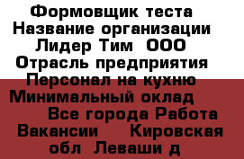 Формовщик теста › Название организации ­ Лидер Тим, ООО › Отрасль предприятия ­ Персонал на кухню › Минимальный оклад ­ 23 500 - Все города Работа » Вакансии   . Кировская обл.,Леваши д.